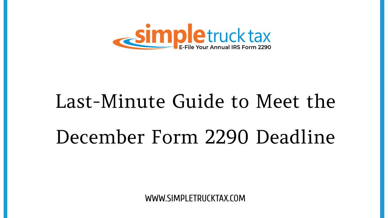 Last-Minute Guide to Meet the December Form 2290 Deadline